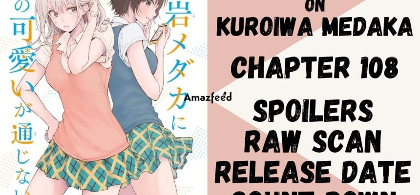 My Charms Are Wasted on Kuroiwa Medaka Chapter 108 Spoilers, Release Date, Raw Scan, Count Down » Full – #Entertainment